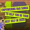 10 Empowering R&B Songs To Help You Be Your Best Self in 2025