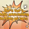 THP’s Top 5 Most Anticipated Albums Of 2025