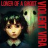 Violent Vira – Lover of a Ghost (Mom + Pop Music)